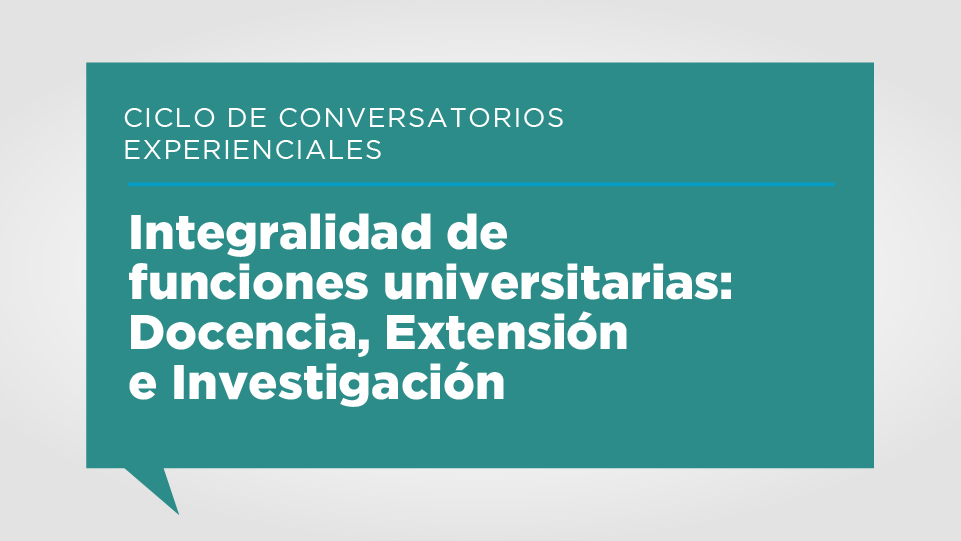 Ciclo De Conversatorios Experienciales Integralidad De Las Funciones